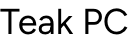 Teak PC